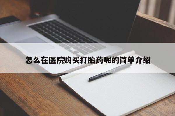 焦作私人打胎药怎么在医院购买打胎药呢的简单介绍