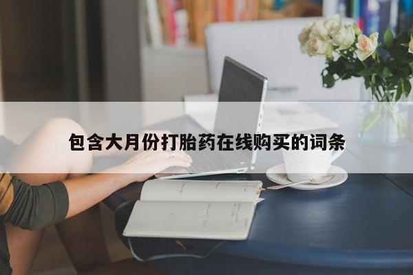 焦作私人打胎药包含大月份打胎药在线购买的词条
