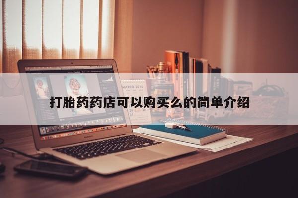 焦作私人打胎药打胎药药店可以购买么的简单介绍